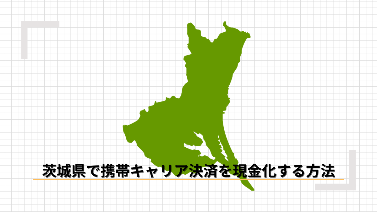 茨城県で携帯キャリア決済を現金化する方法のアイキャッチ