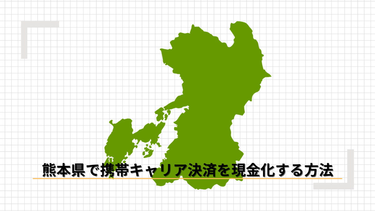 熊本県で携帯キャリア決済を現金化する方法のアイキャッチ