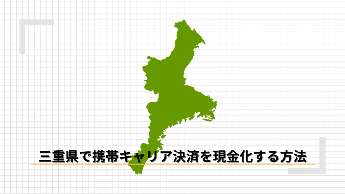 三重県で携帯キャリア決済を現金化する方法のアイキャッチ