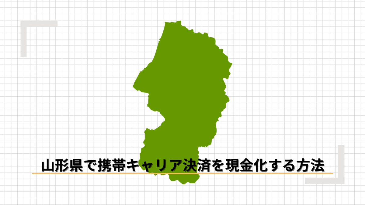 山形県で携帯キャリア決済を現金化する方法のアイキャッチ